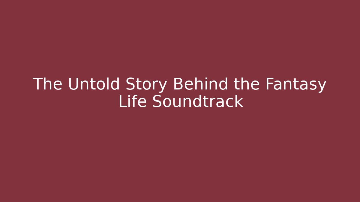 The Untold Story Behind the Fantasy Life Soundtrack