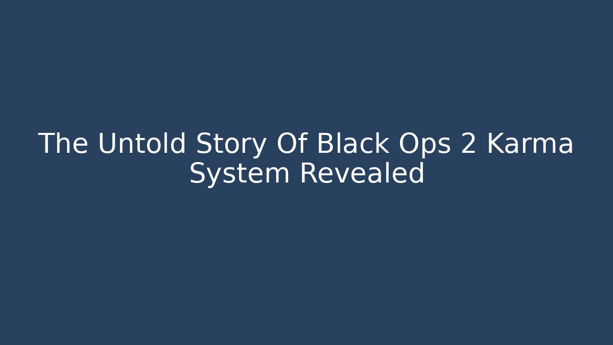 The Untold Story Of Black Ops 2 Karma System Revealed