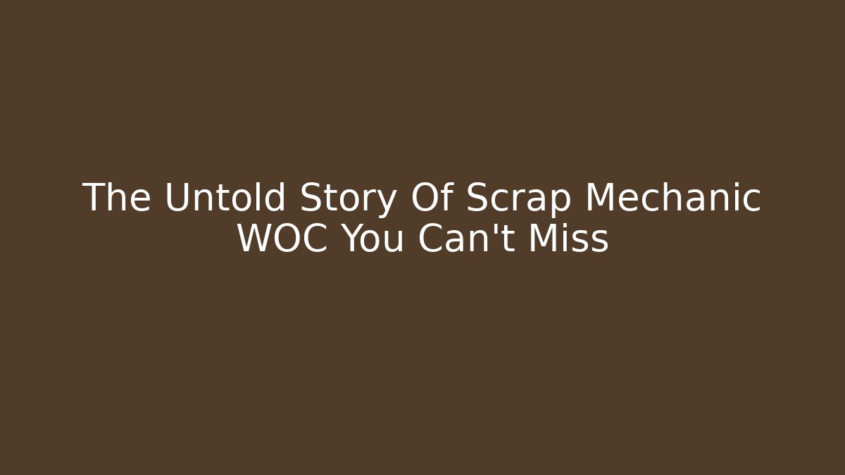 The Untold Story Of Scrap Mechanic WOC You Can't Miss
