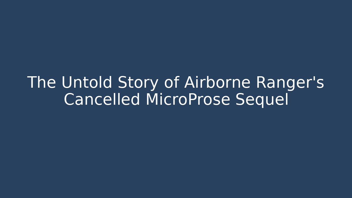 The Untold Story of Airborne Ranger's Cancelled MicroProse Sequel