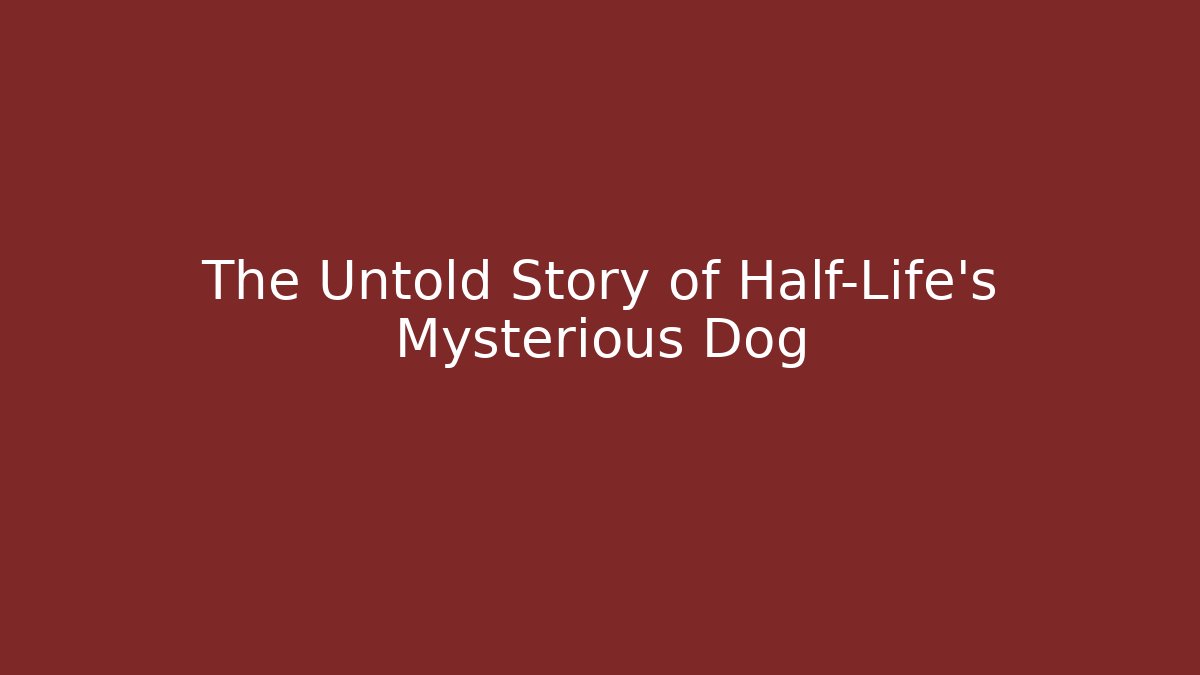 The Untold Story of Half-Life’s Mysterious Dog
