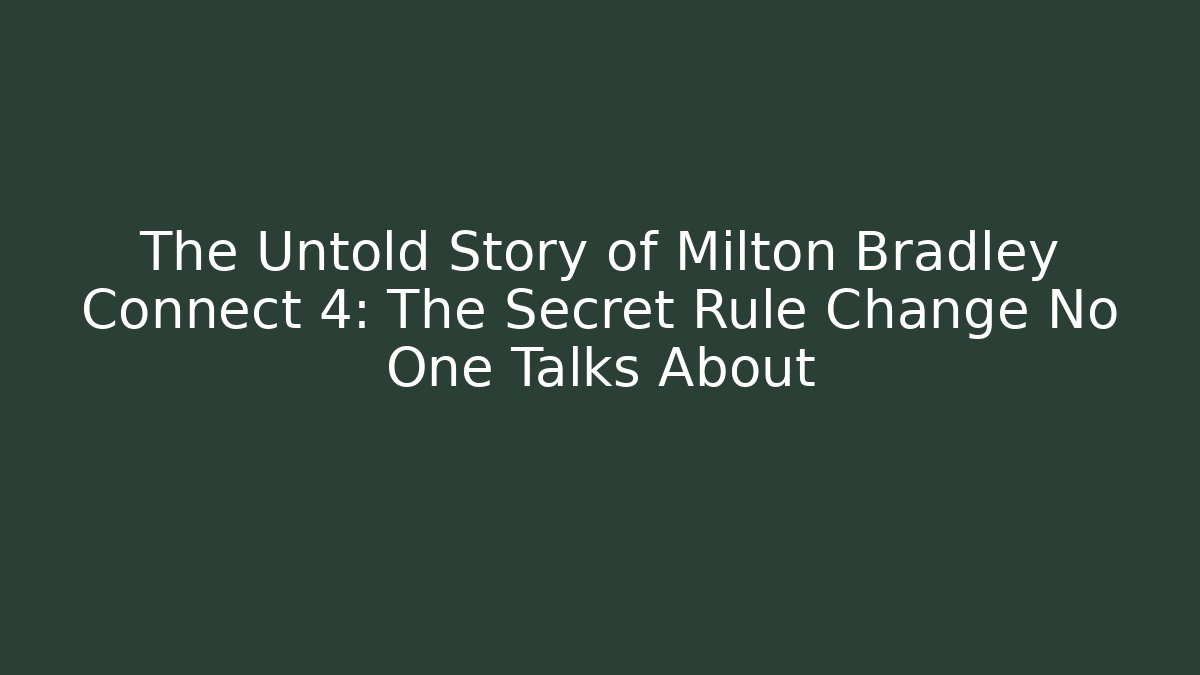 The Untold Story of Milton Bradley Connect 4: The Secret Rule Change No One Talks About