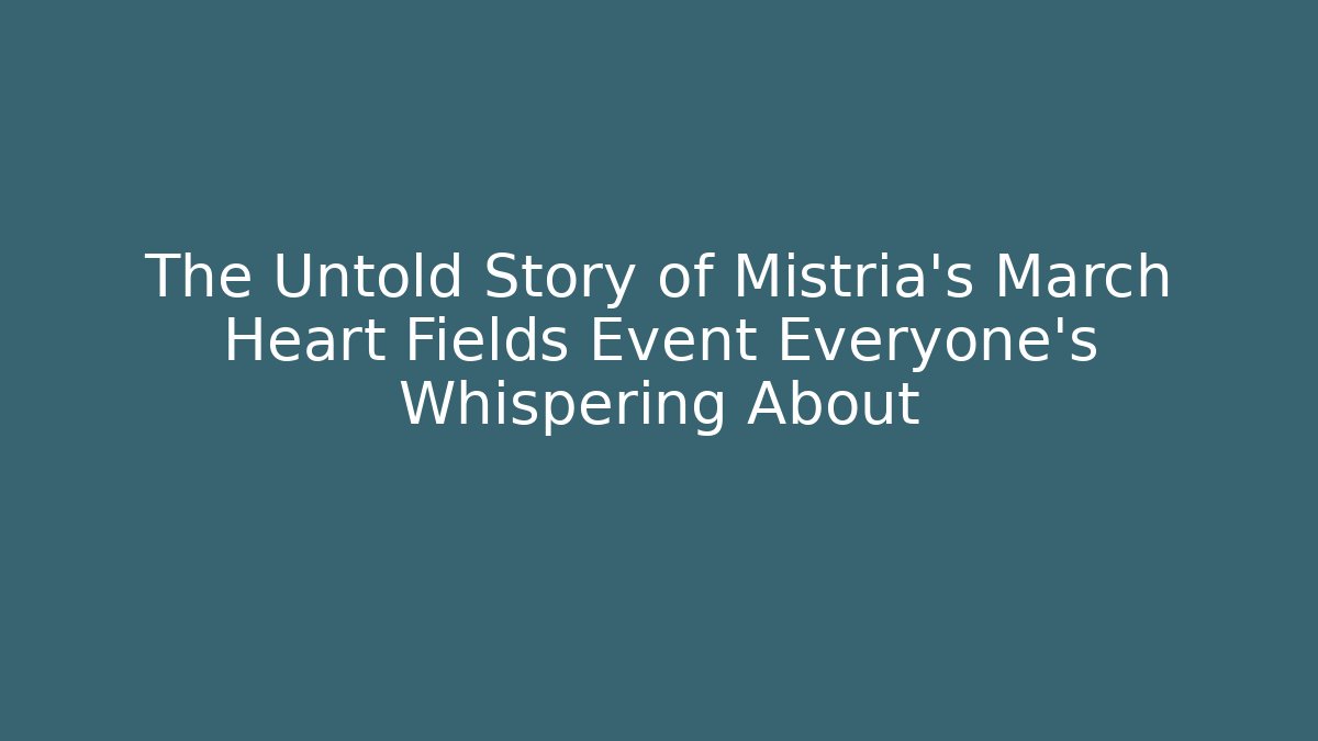 The Untold Story of Mistria's March Heart Fields Event Everyone's Whispering About
