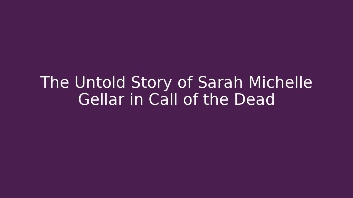 The Untold Story of Sarah Michelle Gellar in Call of the Dead