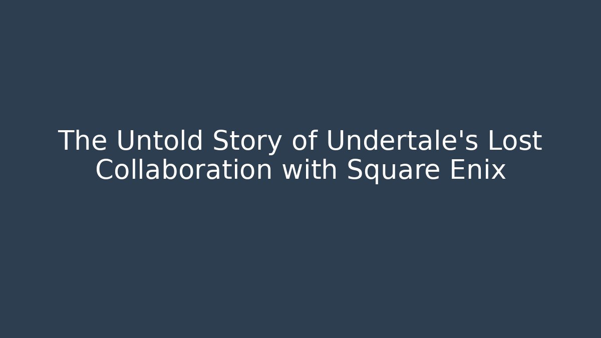 The Untold Story of Undertale's Lost Collaboration with Square Enix
