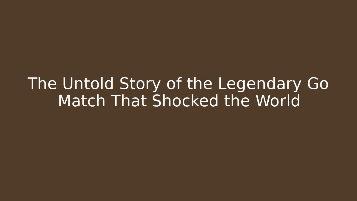 The Untold Story of the Legendary Go Match That Shocked the World