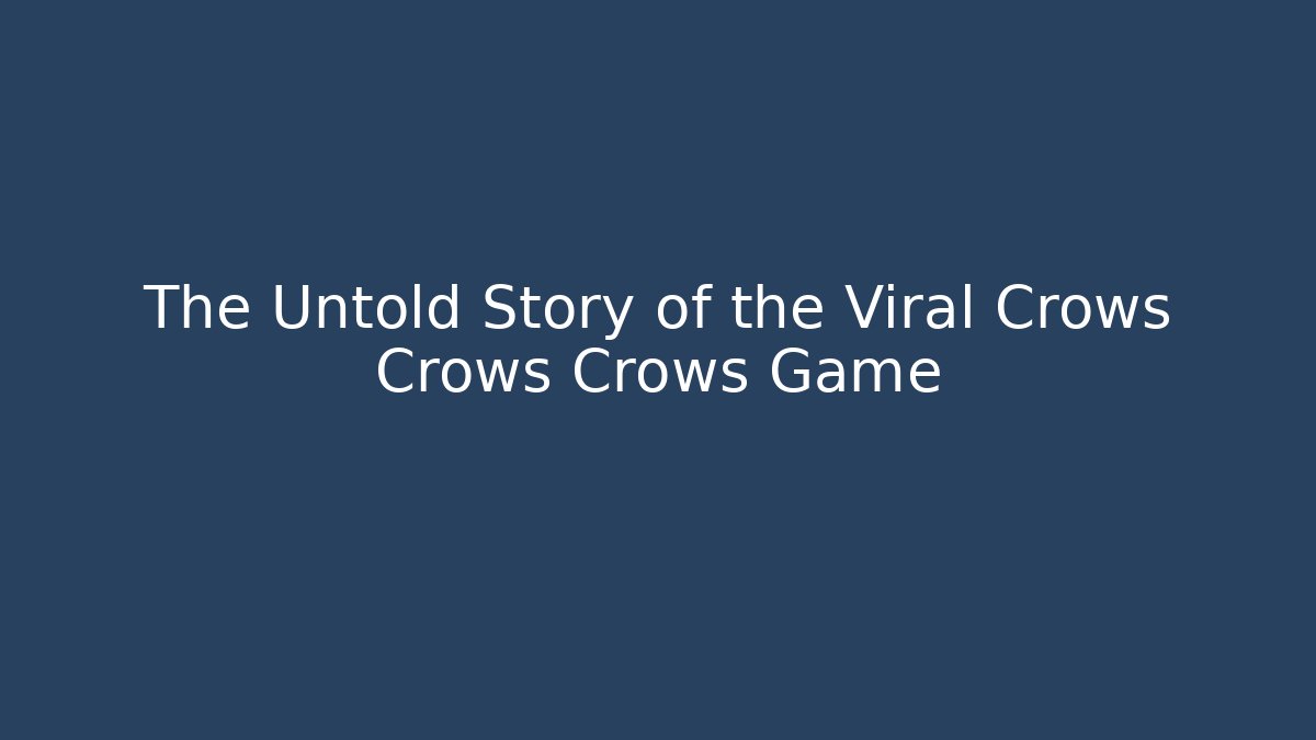 The Untold Story of the Viral Crows Crows Crows Game