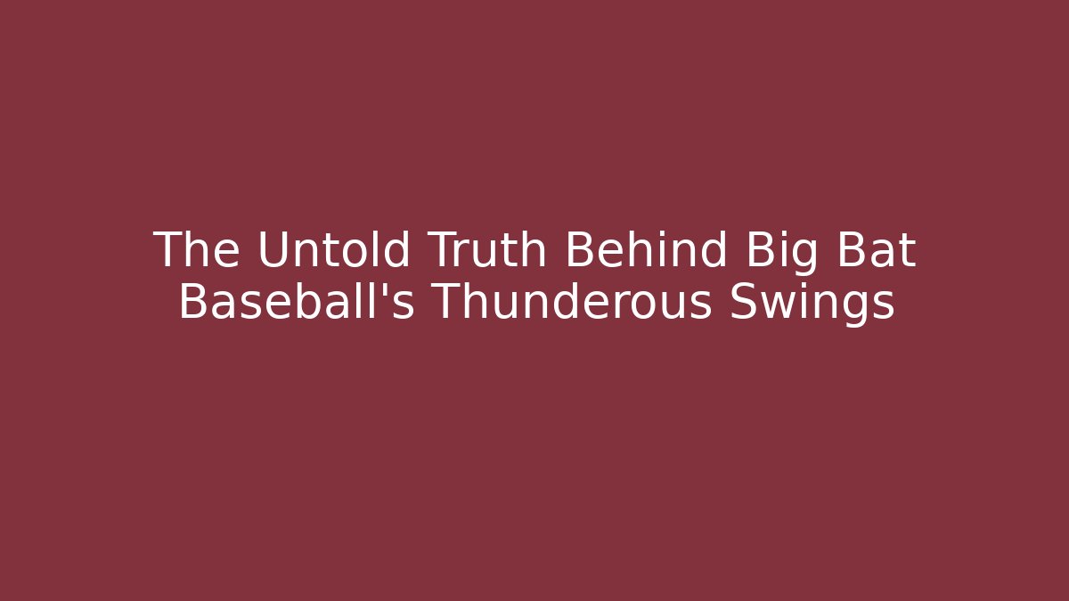 The Untold Truth Behind Big Bat Baseball's Thunderous Swings