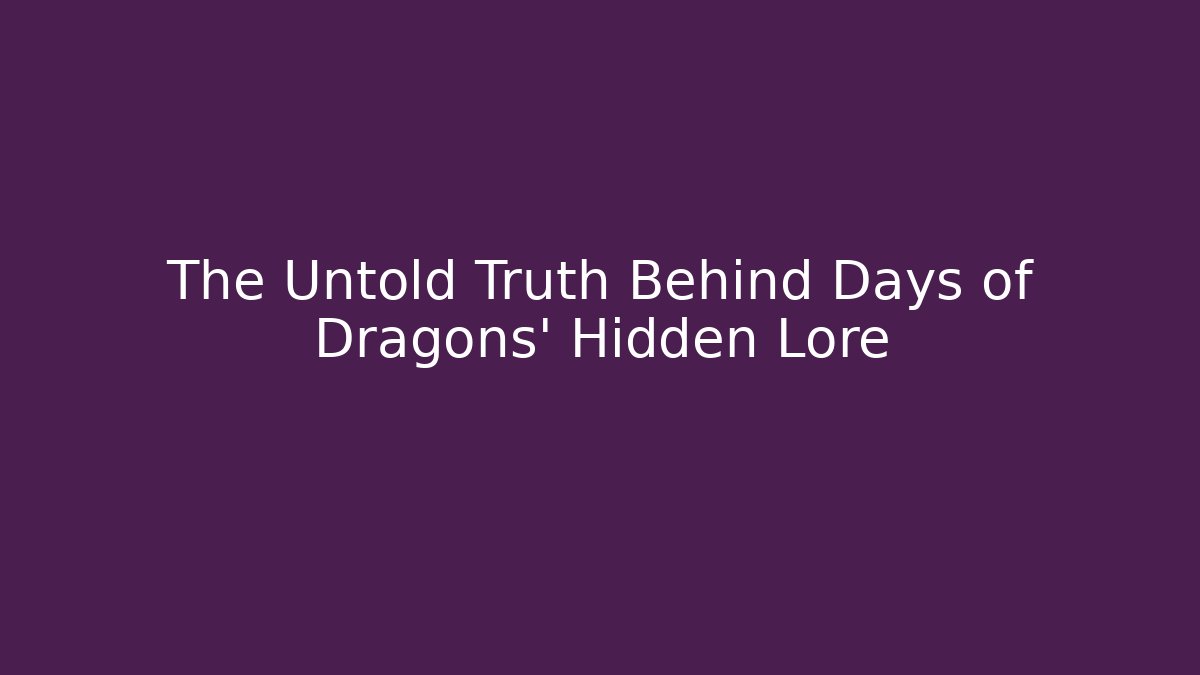 The Untold Truth Behind Days of Dragons' Hidden Lore