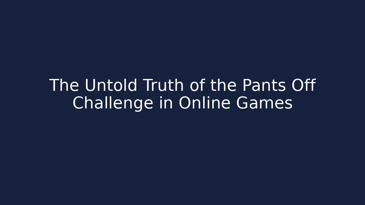 The Untold Truth of the Pants Off Challenge in Online Games