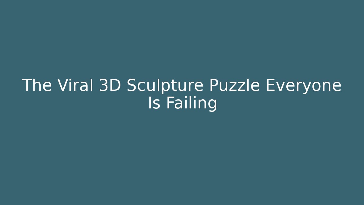 The Viral 3D Sculpture Puzzle Everyone Is Failing