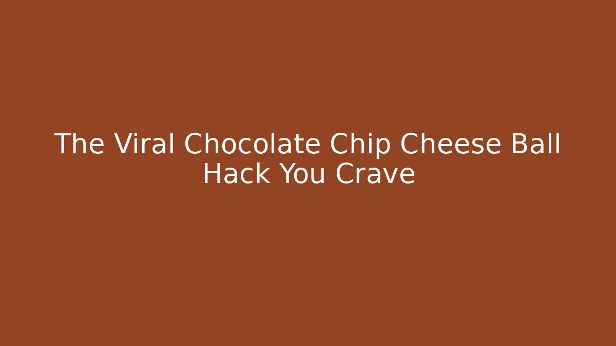 The Viral Chocolate Chip Cheese Ball Hack You Crave