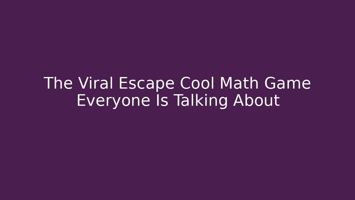The Viral Escape Cool Math Game Everyone Is Talking About