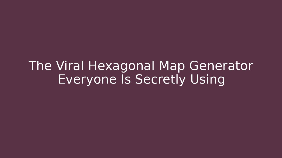 The Viral Hexagonal Map Generator Everyone Is Secretly Using
