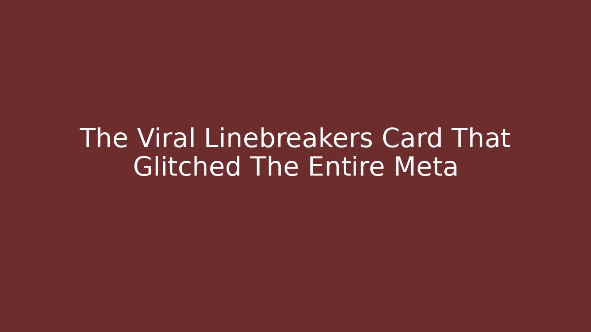 The Viral Linebreakers Card That Glitched The Entire Meta