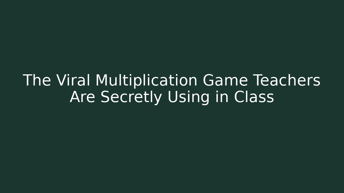 The Viral Multiplication Game Teachers Are Secretly Using in Class