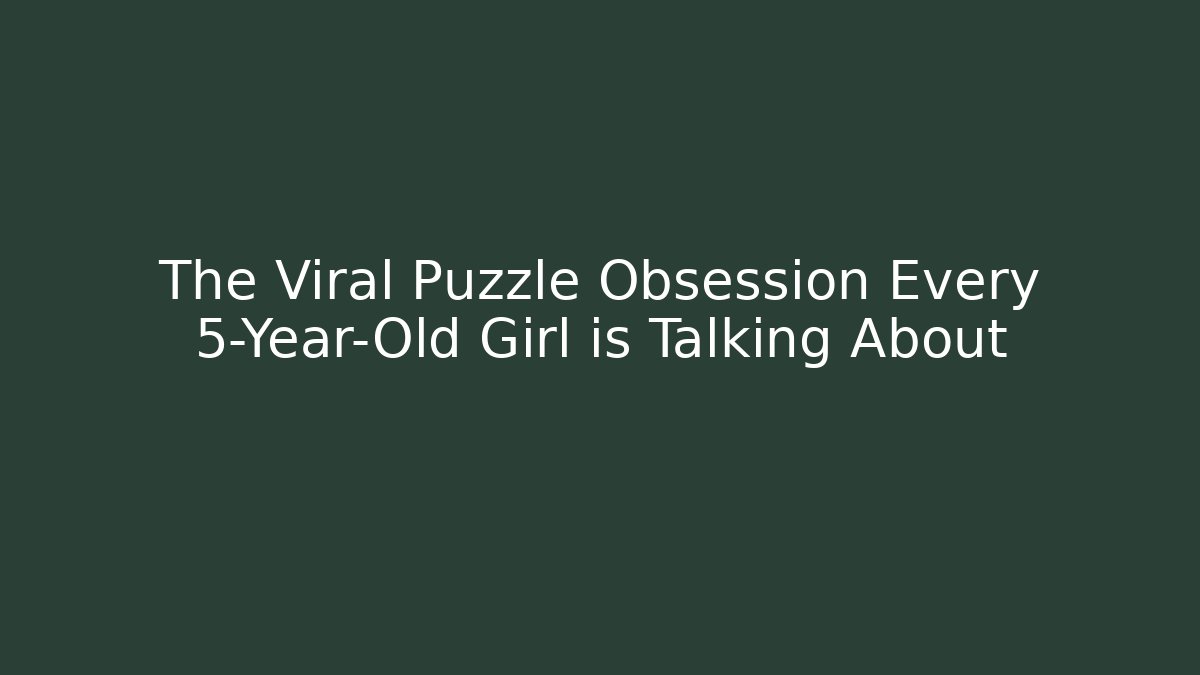 The Viral Puzzle Obsession Every 5-Year-Old Girl is Talking About