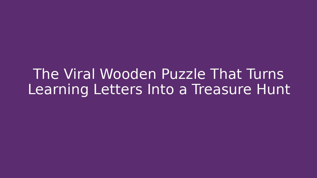 The Viral Wooden Puzzle That Turns Learning Letters Into a Treasure Hunt