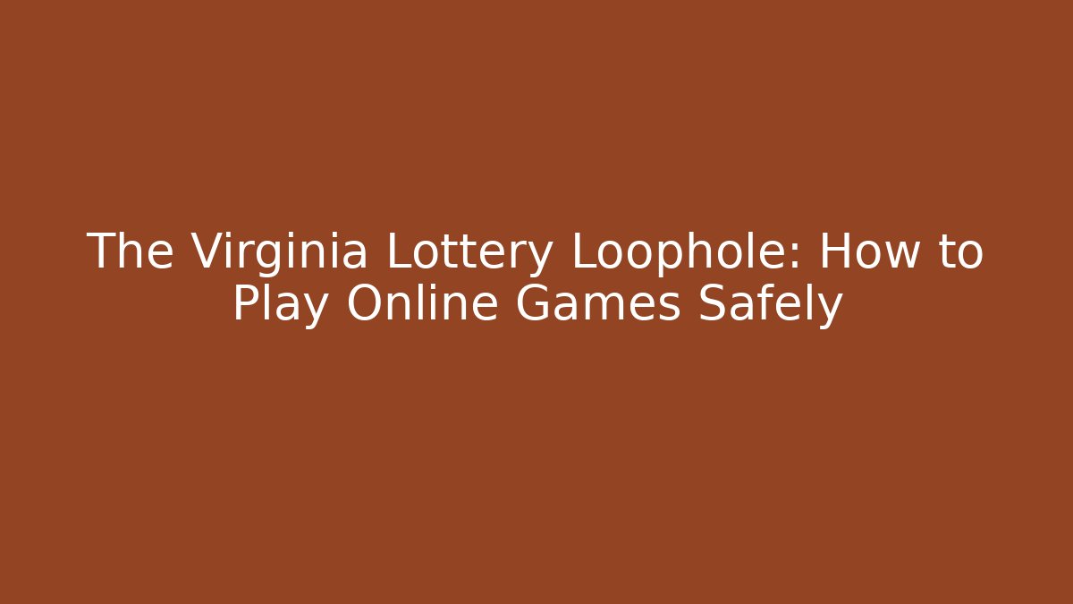 The Virginia Lottery Loophole: How to Play Online Games Safely