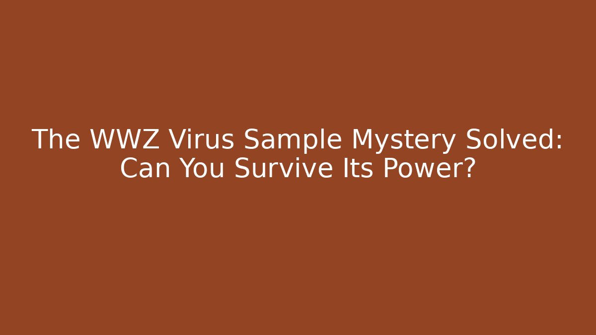 The WWZ Virus Sample Mystery Solved: Can You Survive Its Power?