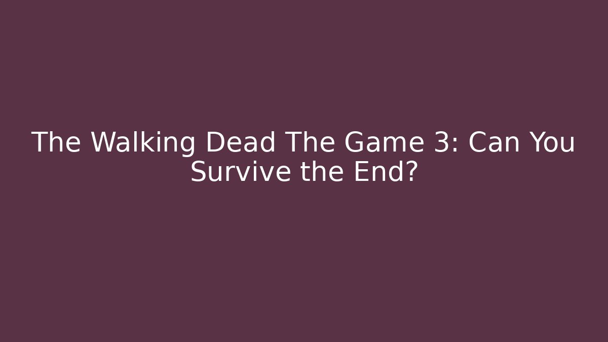 The Walking Dead The Game 3: Can You Survive the End?