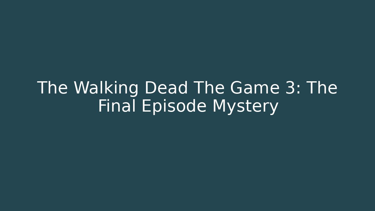 The Walking Dead The Game 3: The Final Episode Mystery