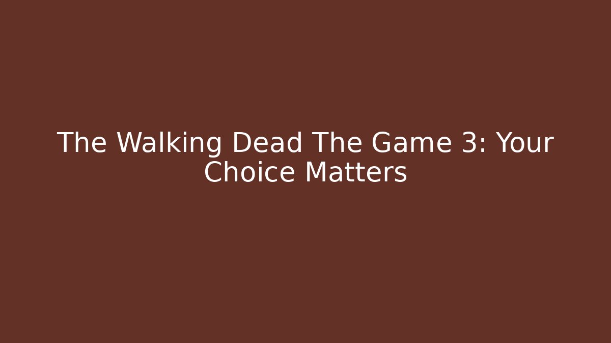 The Walking Dead The Game 3: Your Choice Matters