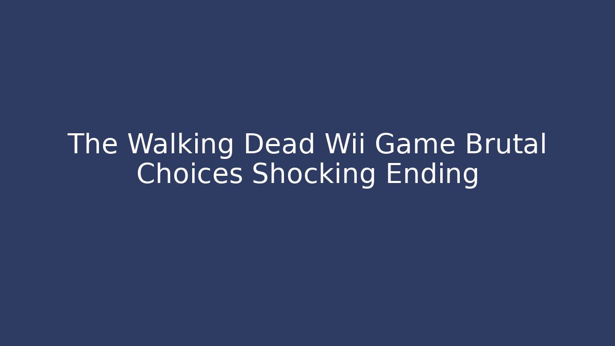 The Walking Dead Wii Game Brutal Choices Shocking Ending - NADclinic