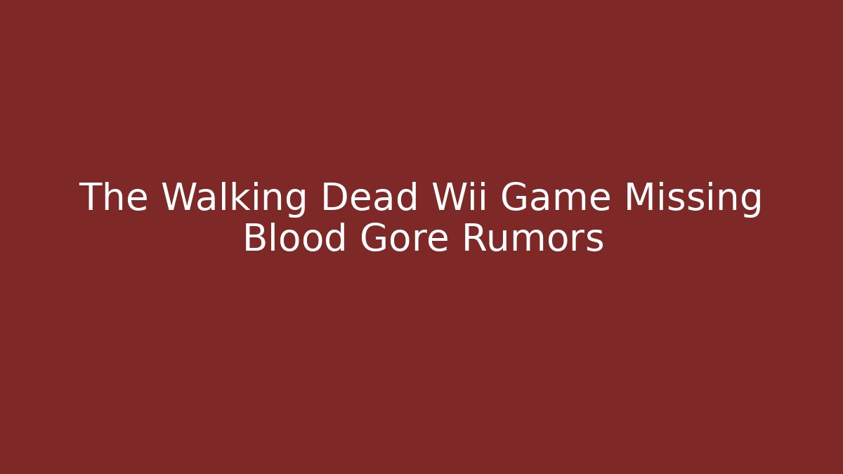 The Walking Dead Wii Game Missing Blood Gore Rumors