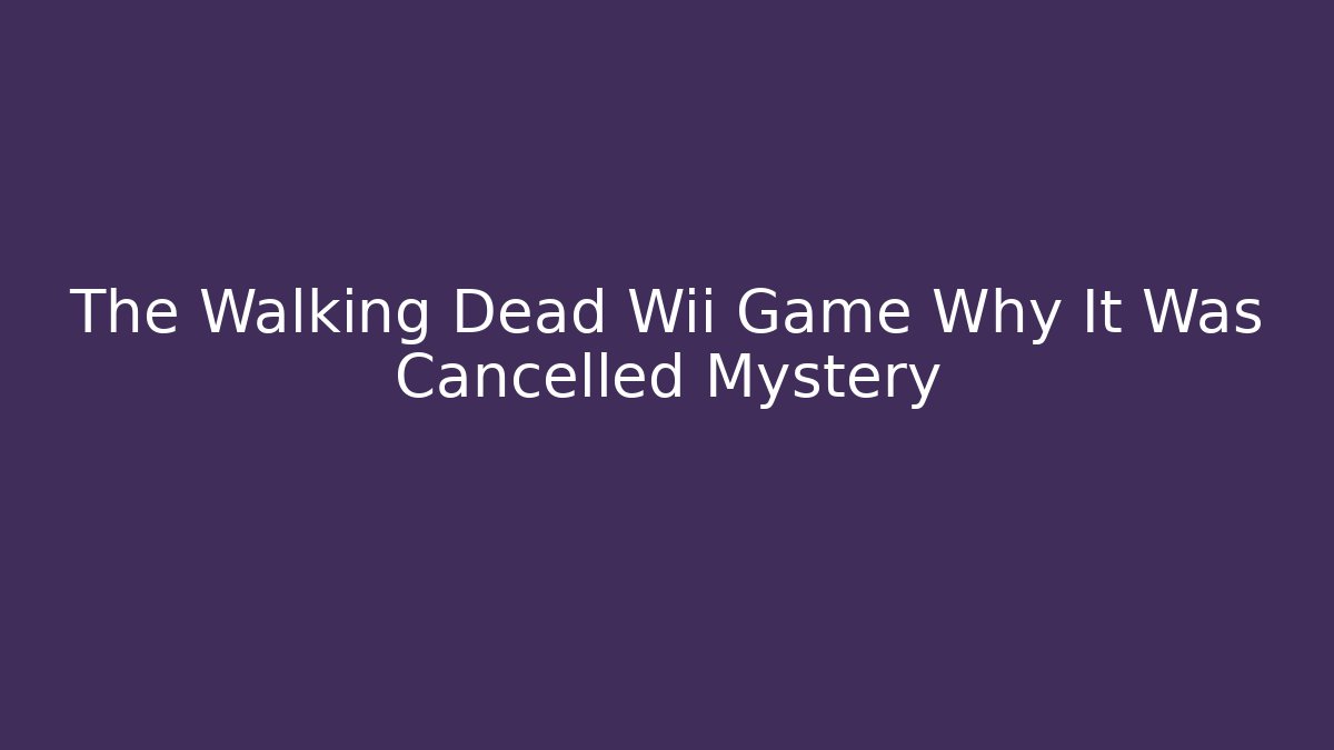 The Walking Dead Wii Game Why It Was Cancelled Mystery