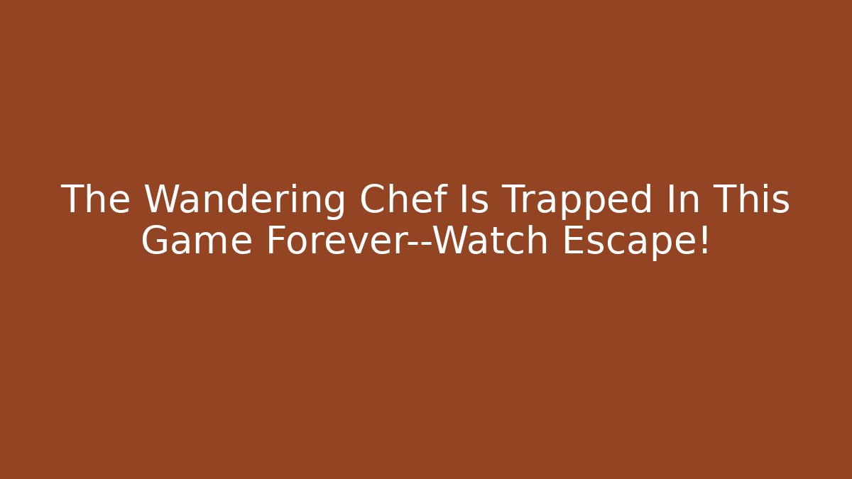 The Wandering Chef Is Trapped In This Game Forever—Watch Escape!
