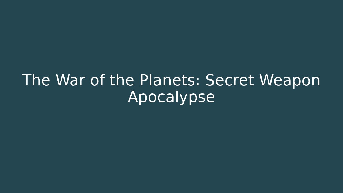The War of the Planets: Secret Weapon Apocalypse