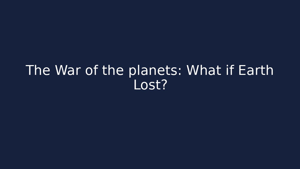 The War of the planets: What if Earth Lost?