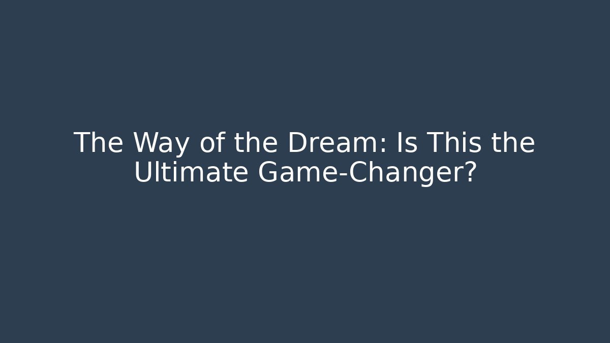 The Way of the Dream: Is This the Ultimate Game-Changer?