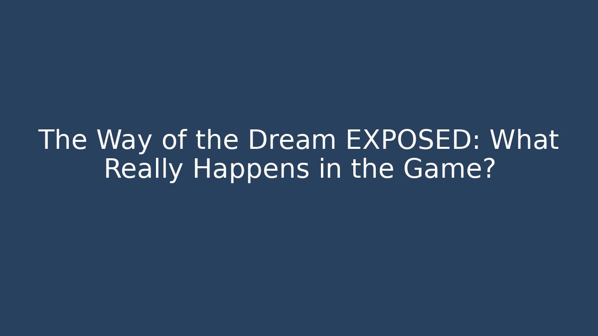 The Way of the Dream EXPOSED: What Really Happens in the Game?