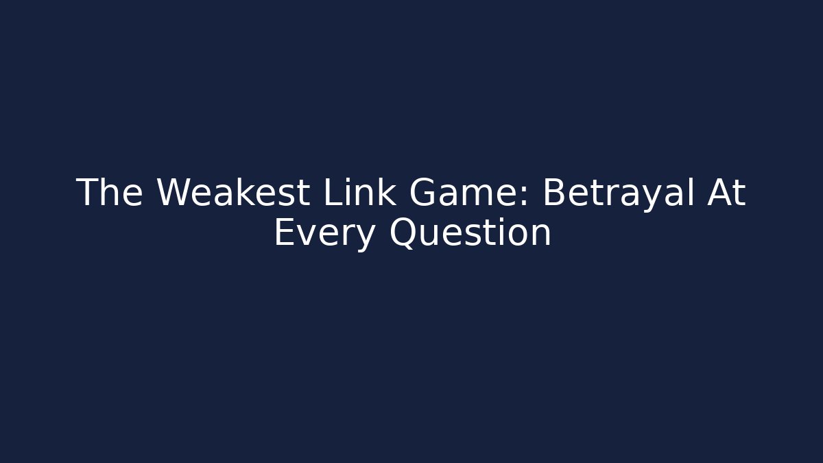 The Weakest Link Game: Betrayal At Every Question - NADclinic
