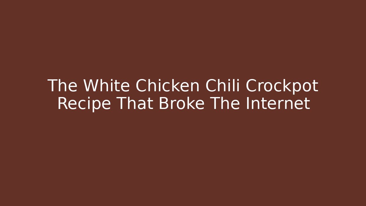 The White Chicken Chili Crockpot Recipe That Broke The Internet - NADclinic