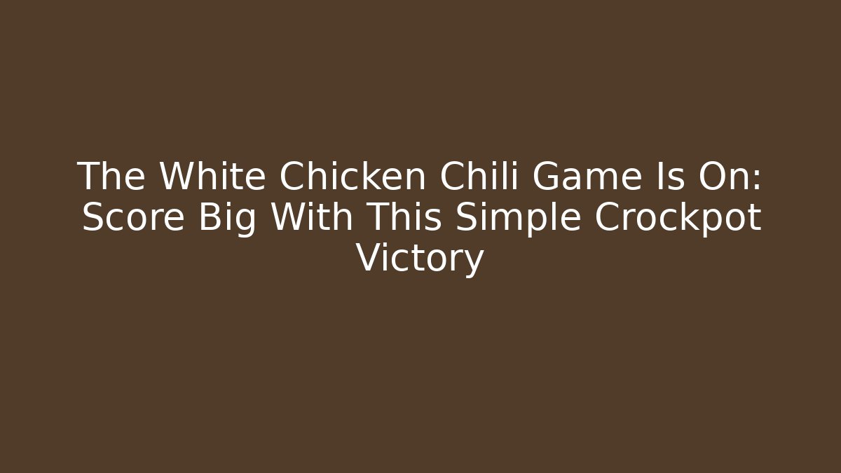 The White Chicken Chili Game Is On: Score Big With This Simple Crockpot Victory