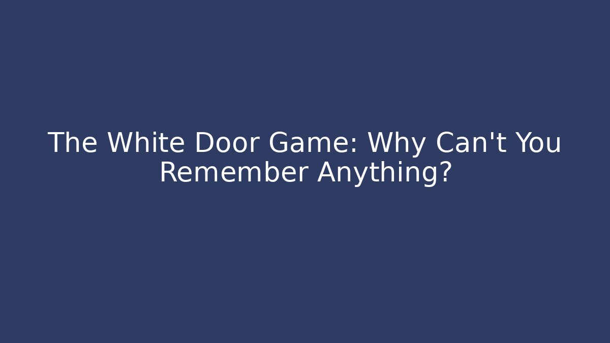 The White Door Game: Why Can't You Remember Anything?