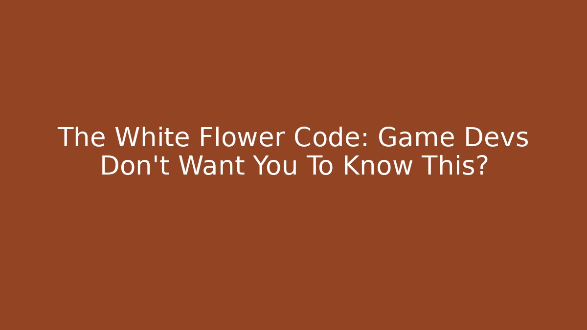 The White Flower Code: Game Devs Don't Want You To Know This?