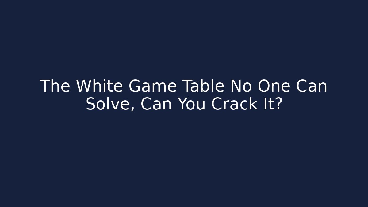 The White Game Table No One Can Solve, Can You Crack It?