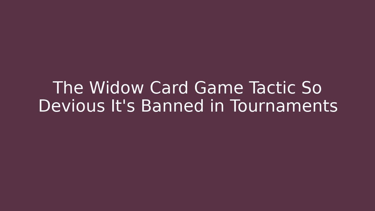 The Widow Card Game Tactic So Devious It’s Banned in Tournaments