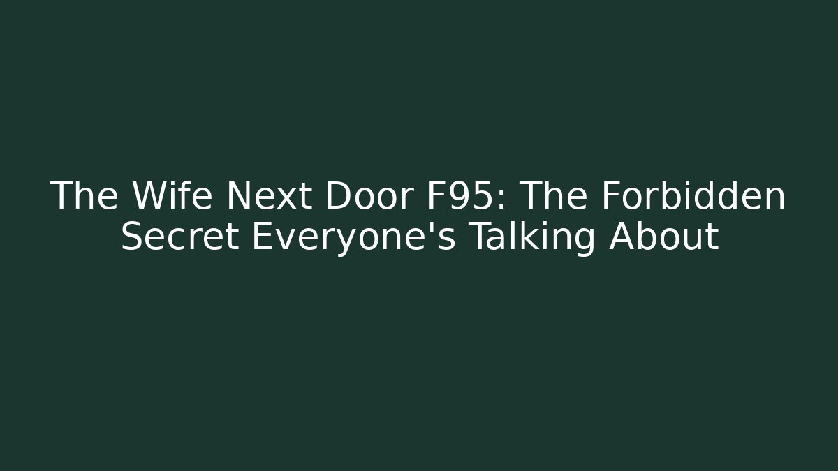 The Wife Next Door F95: The Forbidden Secret Everyone’s Talking About - NADclinic