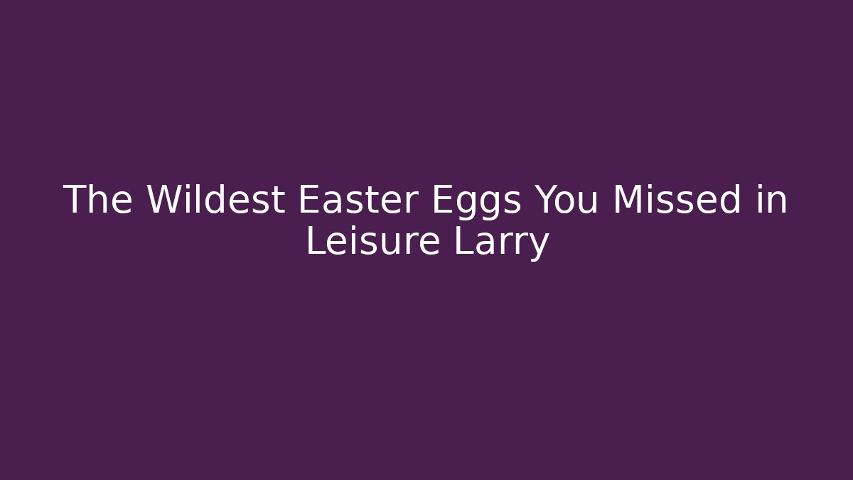 The Wildest Easter Eggs You Missed in Leisure Larry