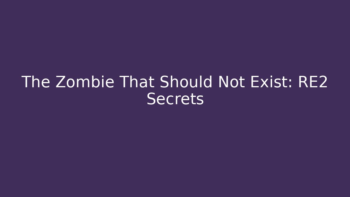 The Zombie That Should Not Exist: RE2 Secrets