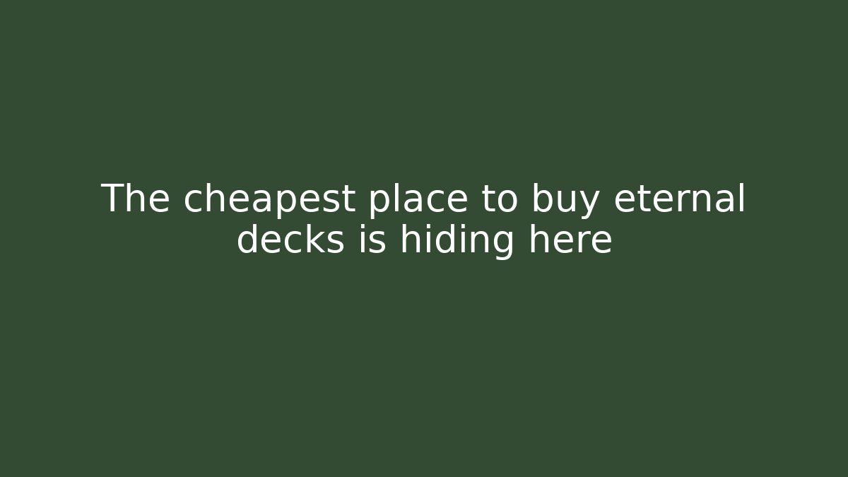 The cheapest place to buy eternal decks is hiding here