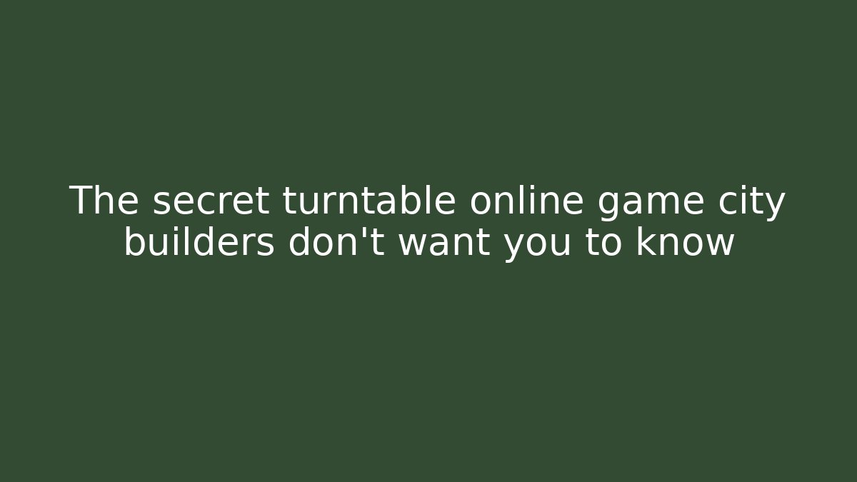 The secret turntable online game city builders don't want you to know