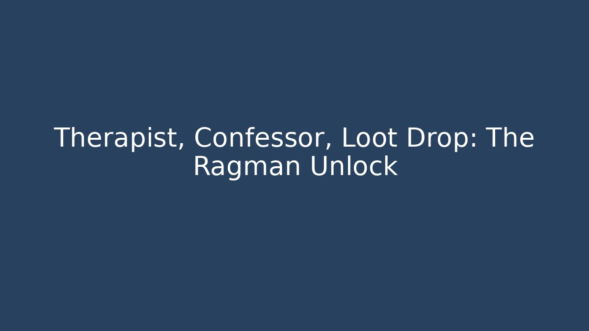 Therapist, Confessor, Loot Drop: The Ragman Unlock