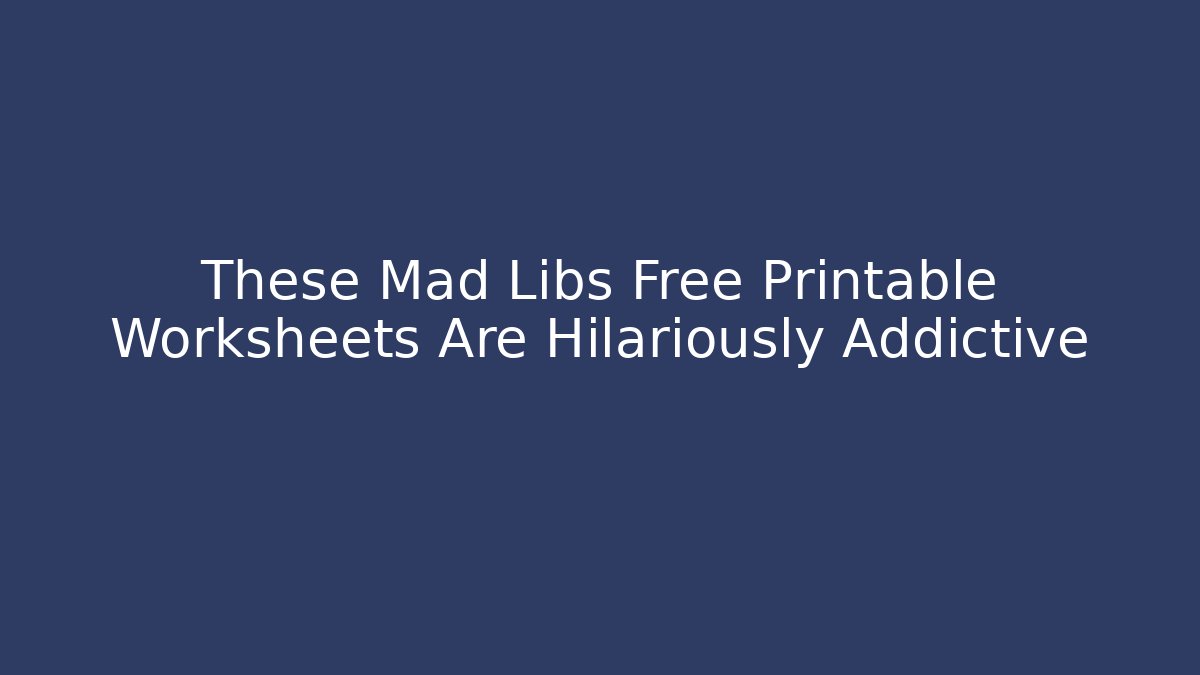 These Mad Libs Free Printable Worksheets Are Hilariously Addictive
