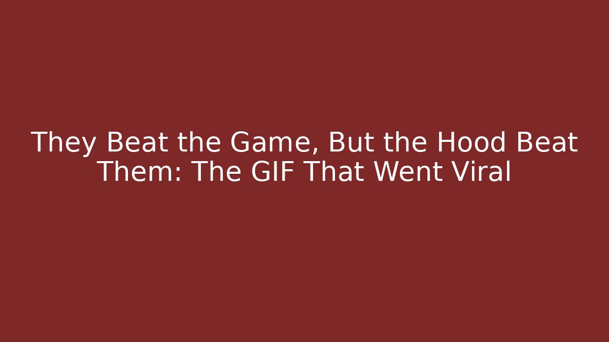 They Beat the Game, But the Hood Beat Them: The GIF That Went Viral